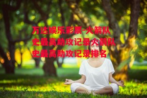 万达娱乐彩票-火箭队史最高助攻记录火箭队史最高助攻记录排名