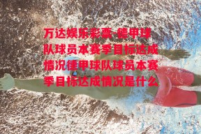 万达娱乐彩票-德甲球队球员本赛季目标达成情况德甲球队球员本赛季目标达成情况是什么